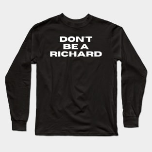 Don't Be a Richard. Funny Phrase, Sarcastic Comment, Joke and Humor Long Sleeve T-Shirt